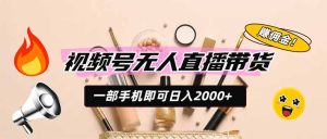 视频号无人直播带货，一部手机即可日入2000+，躺赚商家CPS佣金-副业网创
