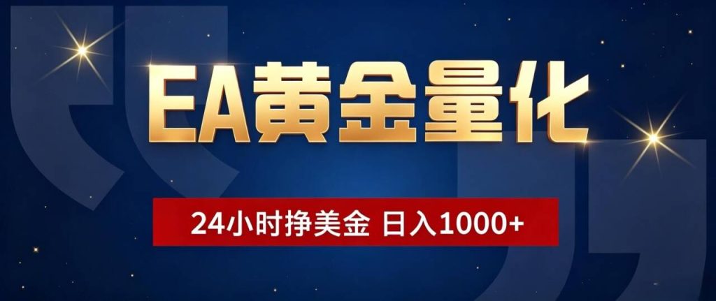 EA黄金量化 ，24小时全自动挣美金，小白无脑操作，日入1000+-副业网创