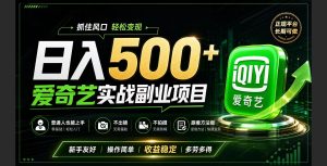普通人必做的爱奇艺赛道变现!稳定日500+,翻身的机会真来了!抓住风口！-副业网创