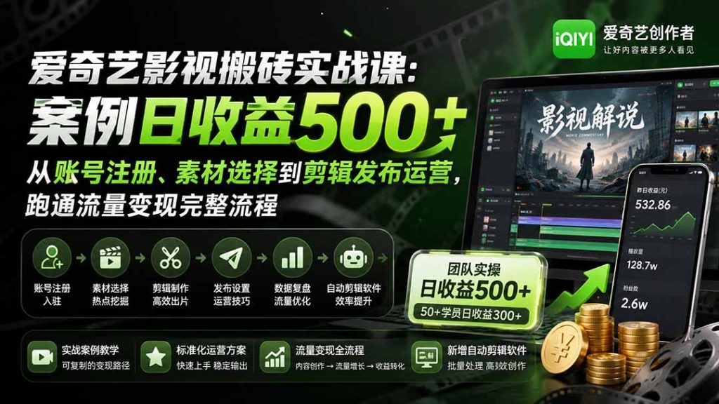 爱奇艺影视搬砖实战课:案例日收益500+,从账号注册、素材选择到剪辑发布运营,跑通流量变现完整流程-副业网创
