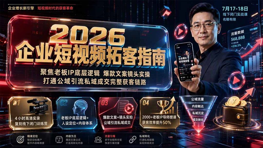 2026企业短视频拓客指南：聚焦老板IP底层逻辑，爆款文案镜头实操，打通公域引流私域成交完整获客链路-副业网创