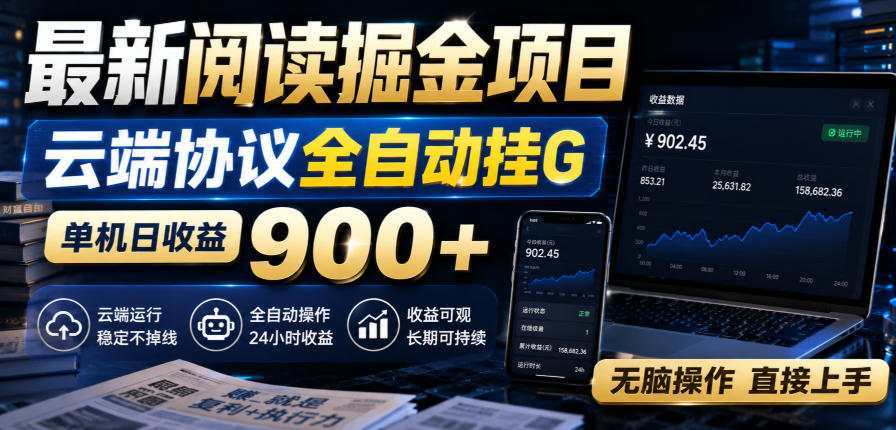 最新阅读掘金项目，云端协议全自动挂G，单机日收益900+，无脑操作直接上手【揭秘】-副业网创