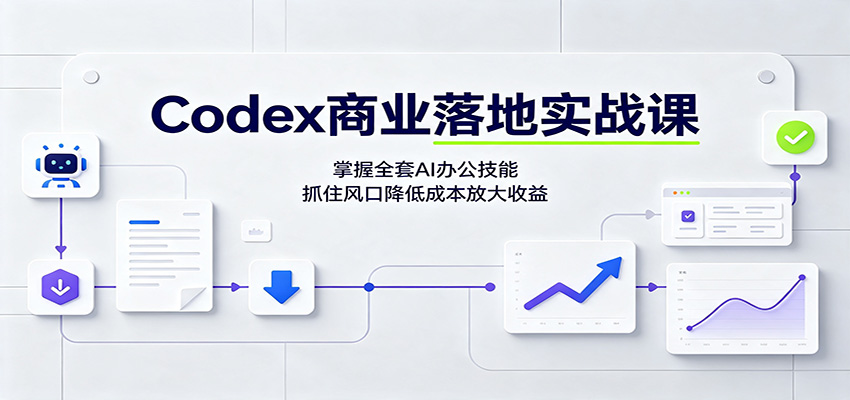 Codex商业落地实战课：掌握全套AI办公技能，抓住风口降低成本放大收益-副业网创