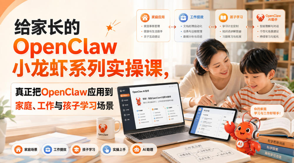 给家长的OpenClaw小龙虾系列实操课,真正把OpenClaw应用到家庭、工作与孩子学习场景-副业网创