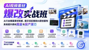 AI视频素材爆改实战班-更新8月：从行业爆量素材拆解、提示词反推到AI原创重构，系统提升素材跑量与投产潜力-副业网创