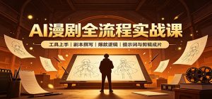 AI漫剧全流程实战课：工具上手、剧本撰写、爆款逻辑、提示词与剪辑成片-副业网创