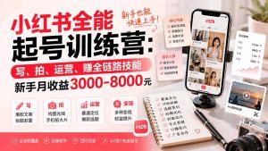 小红书全能起号训练营-更新:写、拍、运营、赚全链路技能,新手月收益3000-8000元-副业网创
