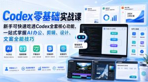 Codex零基础实战课,新手可快速吃透Codex全套核心功能,一站式掌握AI办公、剪辑、设计、文案全能技巧-副业网创