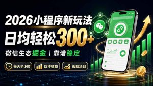 2026小程序新玩法:日均轻松300+ 微信生态掘金靠谱稳定-副业网创