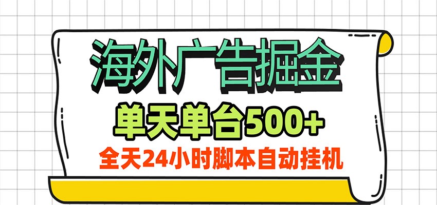 海外广告自动掘金，单机日产500+！24小时脚本全自动挂机-副业网创