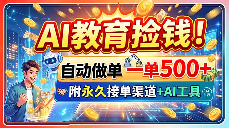 AI教育捡钱!自动做单一单500+,附永久接单渠道+AI工具-副业网创
