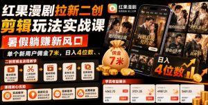 红果漫剧拉新二创剪辑玩法实战课,暑假躺賺新风口,单个新用户佣金7米,日入4位数(更新0808)-副业网创