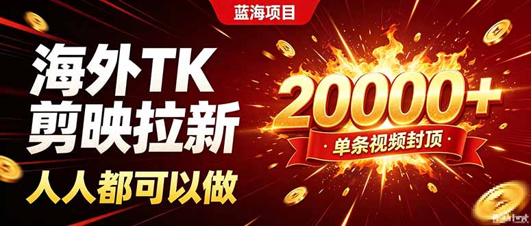 海外TK拉新新玩法,剪映就能做,不用经验不用粉丝,单条视频收益上限20000+-副业网创