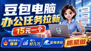 豆包电脑办公任务拉新项目-更新,单价15元,最近很多人爆单,收入好几万,转化率超高,达人闭眼冲-副业网创