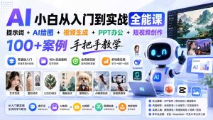 AI小白从入门到实战全能课：提示词+AI绘图+视频生成+PPT办公+短视频创作，100+案例手把手教学-副业网创