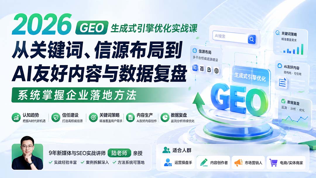 2026 GEO生成式引擎优化实战课：从关键词、信源布局到AI友好内容与数据复盘，系统掌握企业落地方法-副业网创