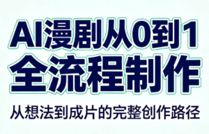 AI漫剧从0到1的全流程制作(PDF版)-副业网创