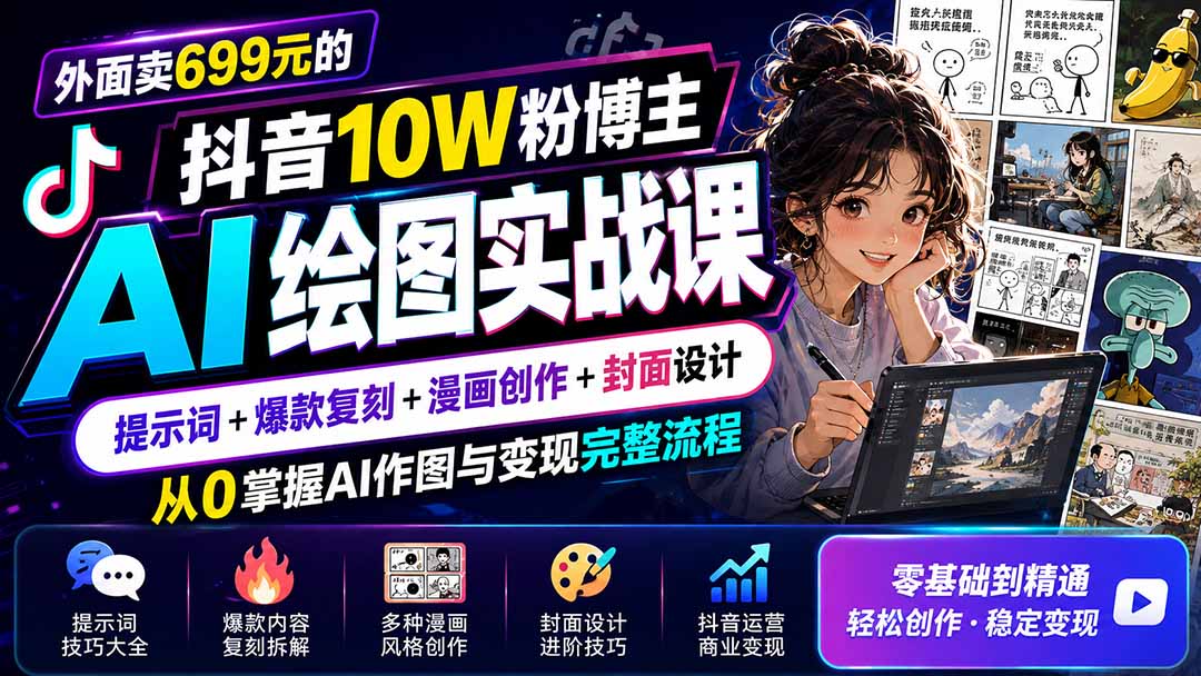 外面卖699元的抖音10W粉博主AI绘图实战课：提示词+爆款复刻+漫画创作+封面设计，从0掌握AI作图与变现完整流程-副业网创