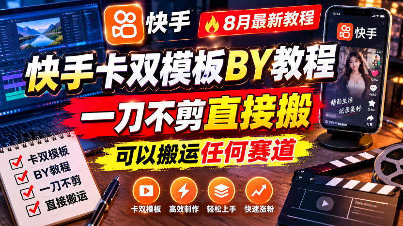 快手卡双模板搬运教程，8月最新教程，一刀不剪直接搬，可以搬运任何赛道-副业网创
