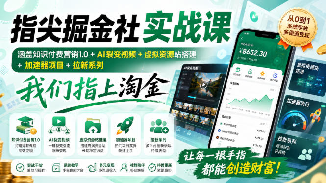 指尖掘金社实战课，涵盖知识付费营销1.0+AI裂变视频+虚拟资源站搭建+加速器项目+拉新系列，我们指上淘金！-副业网创