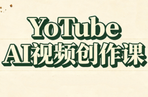 YouTube AI视频创作课-副业网创