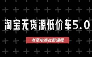 老范电商·淘宝无货源教程(更新7月)-副业网创