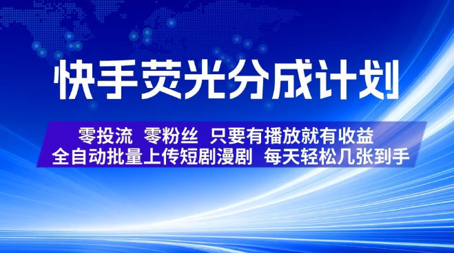 快手荧光分成计划,全自动批量上传短剧漫剧,每天轻松几张到手,零投流零粉丝,只要有播放就有收益【揭秘】-副业网创