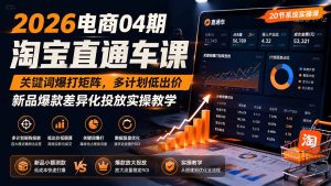 2026电商04期淘宝直通车课|关键词爆打矩阵,多计划低出价,新品爆款差异化投放实操教学-副业网创