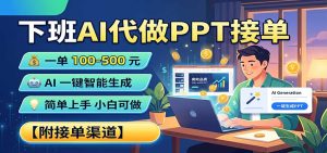 下班AI代做PPT接单，一单100-500，AI一键生成，小白也能做，附接单渠道-副业网创