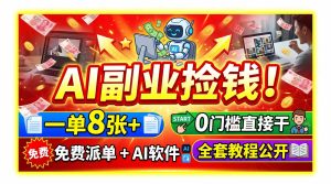 AI副业捡钱！一单8张+，免费派单+AI软件，0门槛直接干，全套教程公开-副业网创