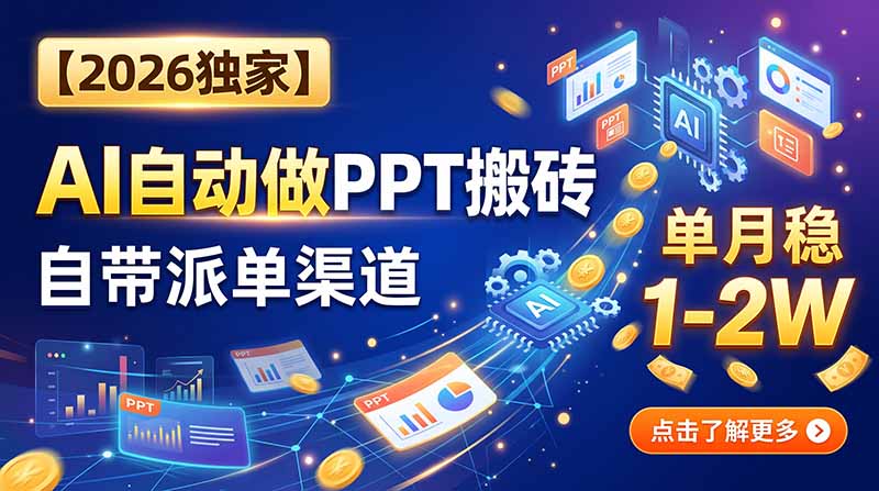【2026独家】AI自动做PPT搬砖,自带派单渠道,单月稳1-2W-副业网创