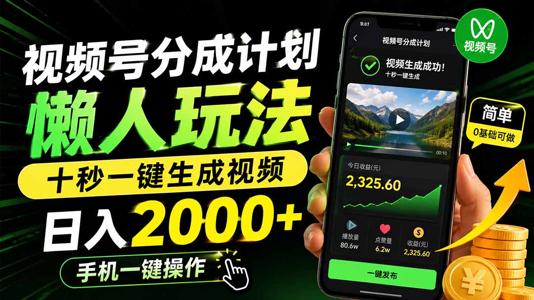 视频号分成计划懒人玩法，十秒一键生成视频，日入2000+，手机一键操作-副业网创