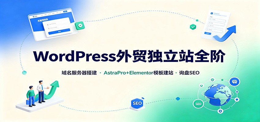 WordPress外贸独立站全阶：域名服务器搭建，AstraPro+Elementor模板建站与询盘询盘SEO-副业网创