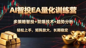 AI智投EA量化训练营,多策略智投+防爆技术+趋势分析 ,轻松上手,矩阵放大,长期稳定。-副业网创
