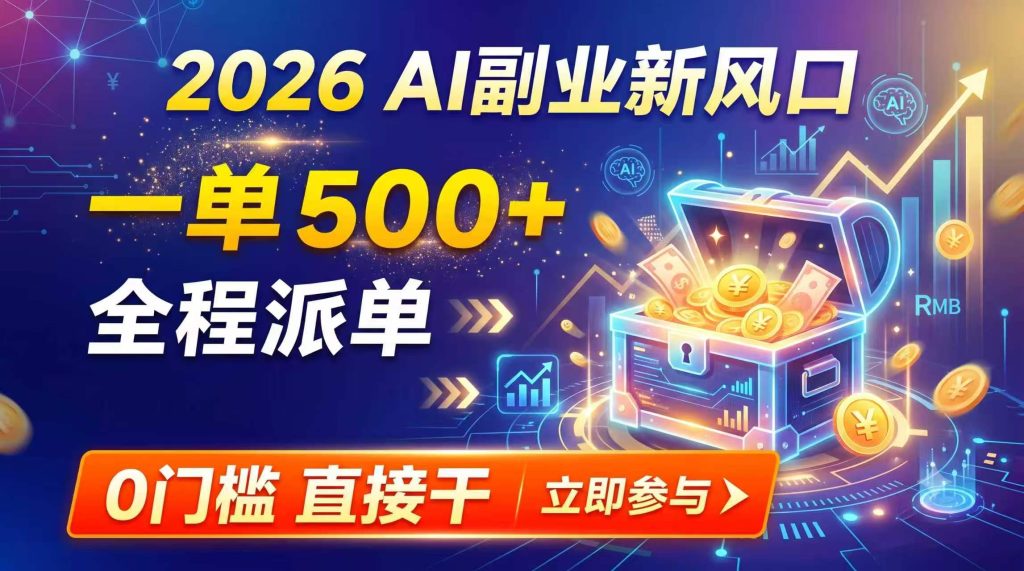 【2026】AI副业新风口,一单500+,全程派单,0门槛直接干-副业网创