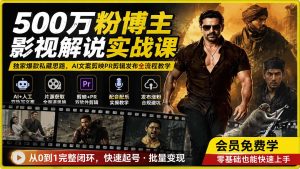 500万粉博主影视解说实战课|独家爆款私藏思路,AI文案剪映PR剪辑发布全流程教学-副业网创