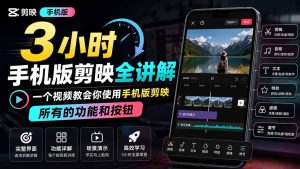 3小时手机版剪映全讲解，一个视频教会你使用手机版剪映，所有的功能和按钮-副业网创
