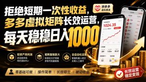 拒绝短期一次性收益，多多虚拟矩阵长效运营，每天稳稳日入 1000-副业网创