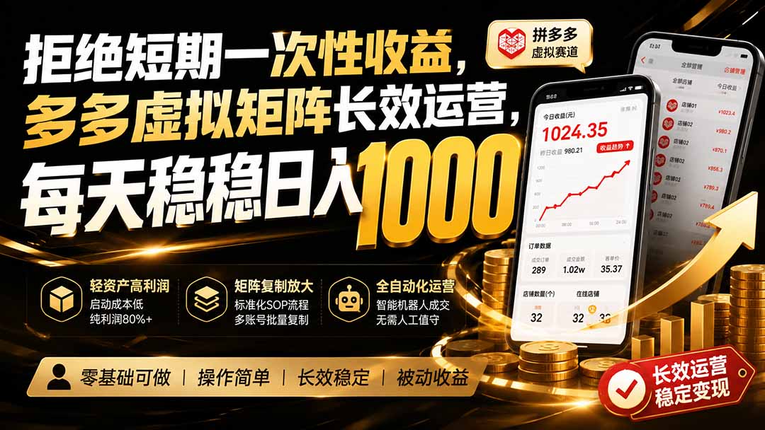 拒绝短期一次性收益，多多虚拟矩阵长效运营，每天稳稳日入 1000-副业网创