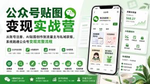 公众号贴图变现实战营：从账号注册、AI贴图创作到流量主与私域获客，系统跑通公众号变现完整流程-副业网创