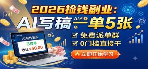 2026捡钱副业：AI写稿一单5张，免费派单群，0门槛直接干-副业网创