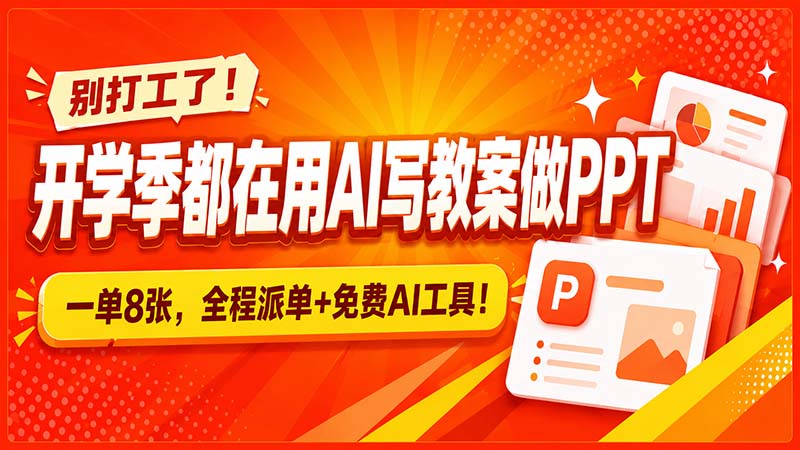 别打工了！开学季都在用AI写教案做PPT，一单8张，全程派单+免费AI工具！-副业网创