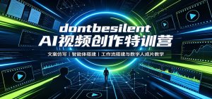 dontbesilent AI视频创作特训营:文案仿写,智能体搭建,工作流搭建与数字人成片教学-副业网创