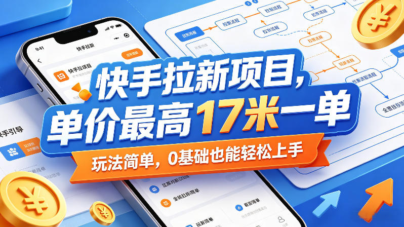 快手拉新项目,单价最高17米一单,玩法简单,0基础也能轻松上手(更新08月19日)-副业网创
