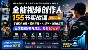 全能视频创作人155节实战课-更新26年8月:手机相机拍摄+剪映剪辑+AI创作+自媒体运营,让你的视频拥有灵活,轻松10w-副业网创