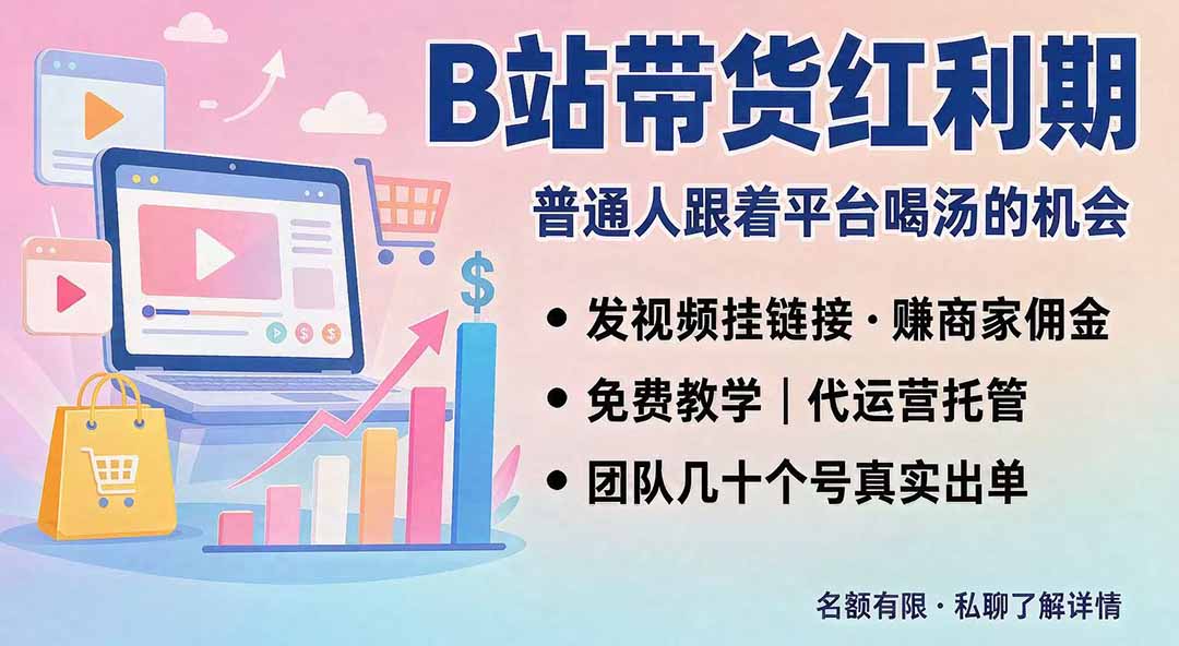 B站短视频带货红利｜免费教学+代运营托管，两种玩法，单号七天收益1200-3600-副业网创