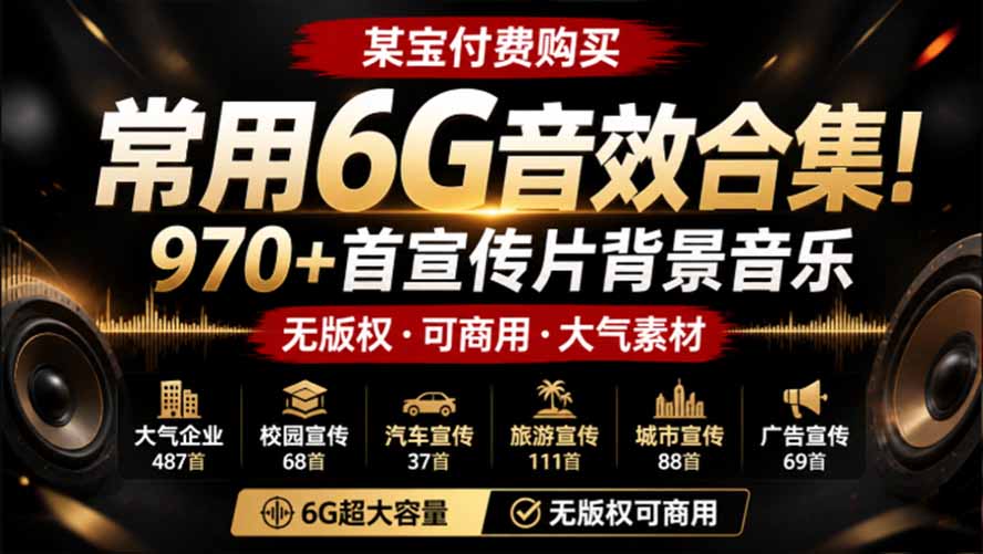 某宝付费购买，常用6G音效合集！970+首宣传片背景音乐，无版权可商用大气素材，分类清晰，高质量内容-副业网创