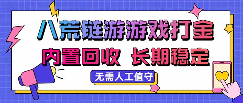 八荒链游，游戏打金，内置回收，无需人工值守，长期稳定收益-副业网创