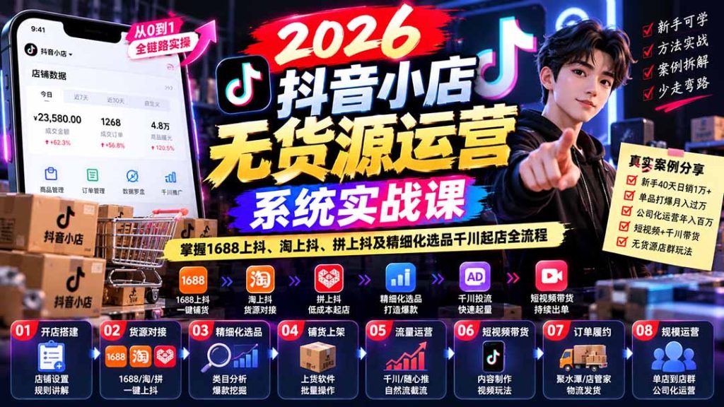 【无水印】2026抖音小店无货源运营系统实战课：掌握1688上抖、淘上抖、拼上抖及精细化选品千川起店全流程-副业网创