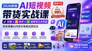 2026新版AI短视频带货实战课-更新9月:抖音+快手+视频号三大平台,系统掌握AI内容与电商运营玩法-副业网创